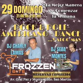 OTRO DOMINGO BIEN "FROZZEN SITE"
Este domingo desde las 21 y hasta las 01 am. 
Dj Seba Montes y el Historico Charly Lamas le ponen Ritmo al comienzo de semana para q arranques como mas te gusta...
CELEBRAMOS EL CUMPLE DE NUESTRA GRAN AMIGA SILVIA GALLO.  HACE TUS RESERVAS - ULTIMOS LUGARES DISPONIBLES  1159551384... NO ESPERES A Q TE LO CUENTEN, VIVILO